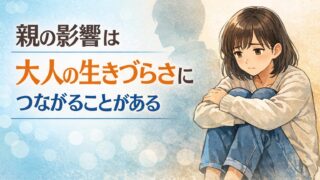 親の影響で生きづらいのは甘えではない｜大人になっても苦しい理由